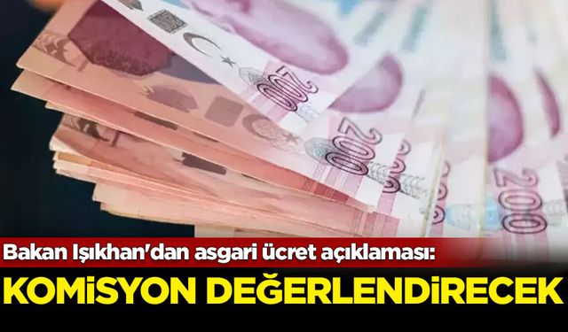 Bakan Işıkhan'dan asgari ücret açıklaması