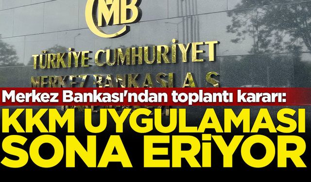 Merkez Bankası'ndan toplantı kararı: KKM uygulaması sona eriyor