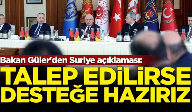 Bakan Güler'den Suriye açıklaması: Talep edilmesi durumunda desteğe hazırız