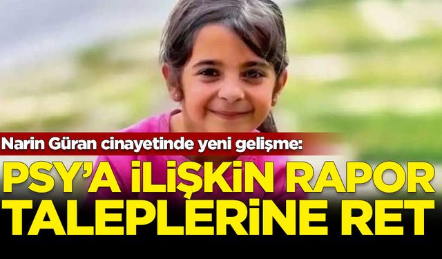 Narin Güran cinayetinde yeni gelişme: PSA'ya ilişkin rapor taleplerine ret