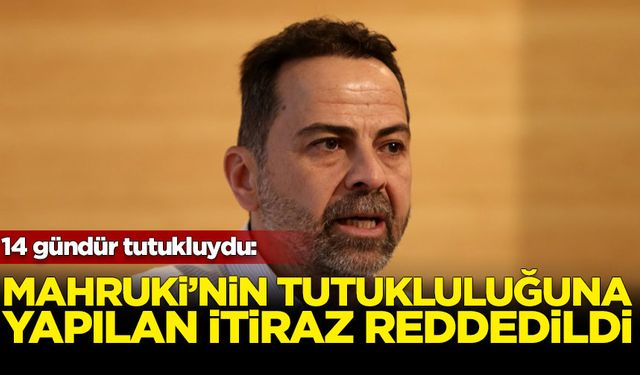 14 gündür tutukluydu: Mahruki'nin tutukluluğuna itiraz reddedildi