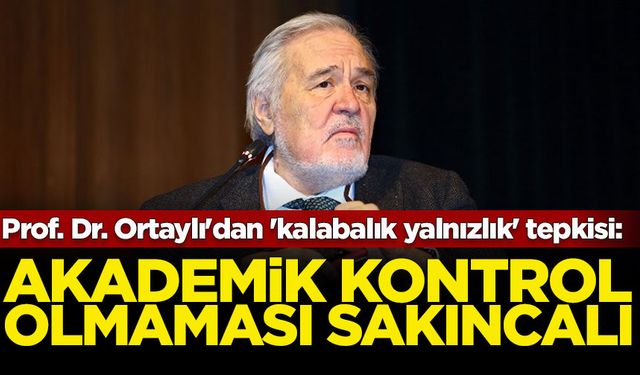 Prof. Dr. Ortaylı'dan 'kalabalık yalnızlık' tepkisi: Sakıncalı