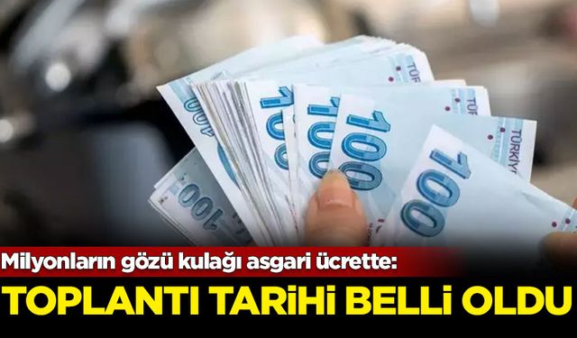 Milyonların gözü kulağı asgari ücrette: Toplantı tarihi belli oldu