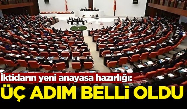 İktidarın yeni anayasa hazırlığı: Üç adım belli oldu