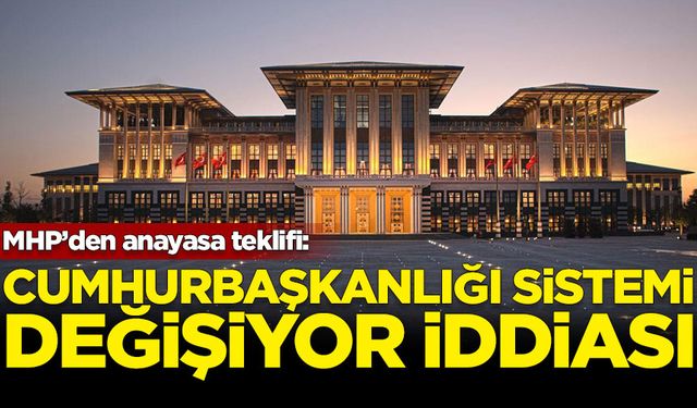 MHP’den anayasa teklifi: Cumhurbaşkanlığı sistemi değişiyor iddiası