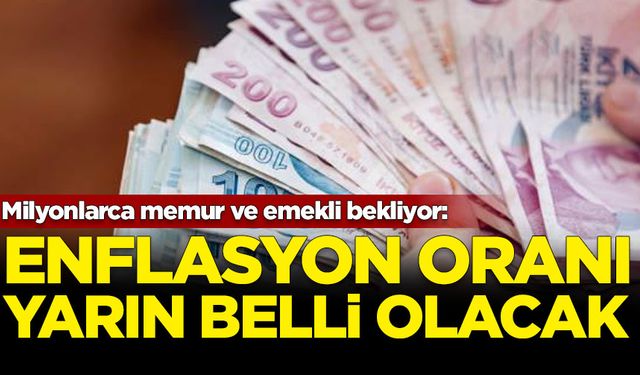 Milyonlarca memur ve emeklinin gözü yarın açıklanacak enflasyon oranında