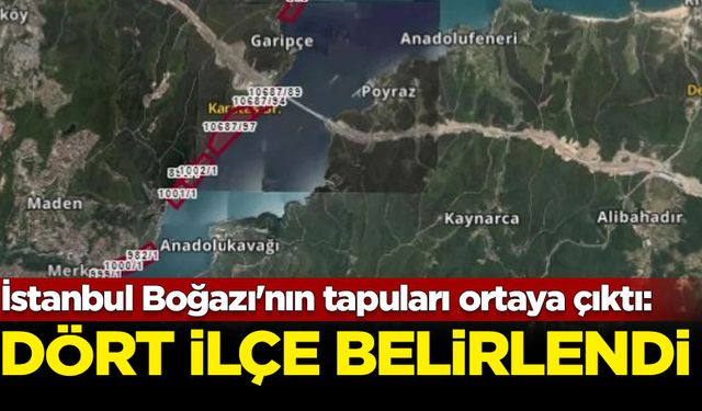 İstanbul Boğazı'nın tapuları ortaya çıktı: Dört ilçe belirlendi