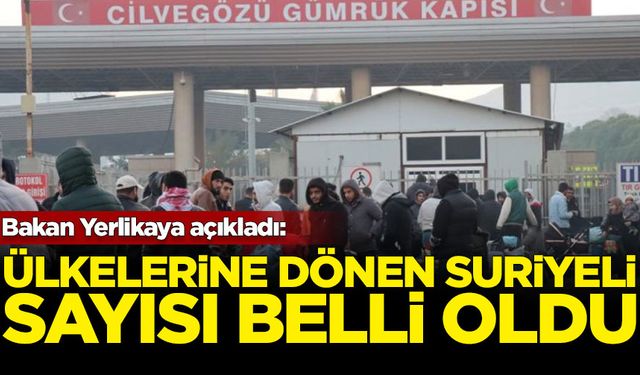 Bakan Yerlikaya açıkladı: Ülkelerine dönen Suriyelilerin sayısı belli oldu