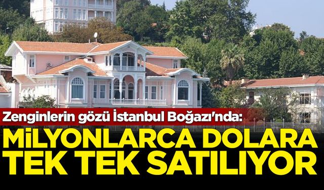 Zenginlerin gözü İstanbul Boğazı'nda: Milyonlarca dolara satılıyor