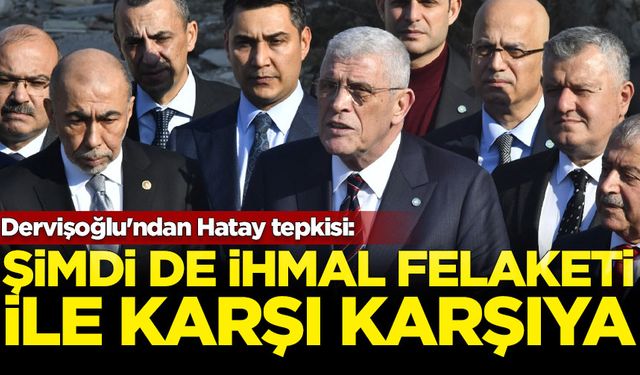 Dervişoğlu'ndan Hatay tepkisi: Şimdi de ihmal felaketiyle karşı karşıya bırakılmış