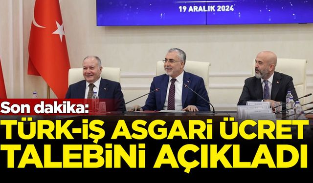 TÜRK-İŞ asgari ücret talebini açıkladı