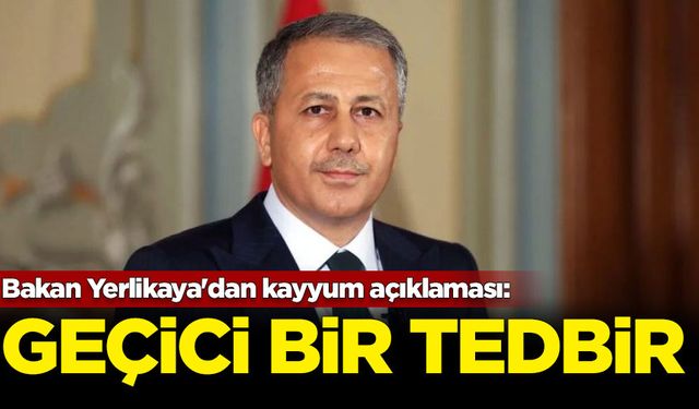 Bakan Yerlikaya'dan kayyum açıklaması: Geçici bir tedbir