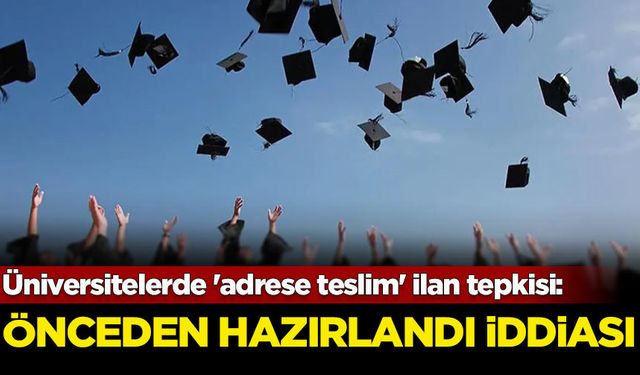 Üniversitelerde 'adrese teslim' ilan tepkisi: Önceden hazırlandı iddiası