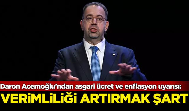 Daron Acemoğlu'ndan asgari ücret ve enflasyon uyarısı: Verimliliği artırmak şart