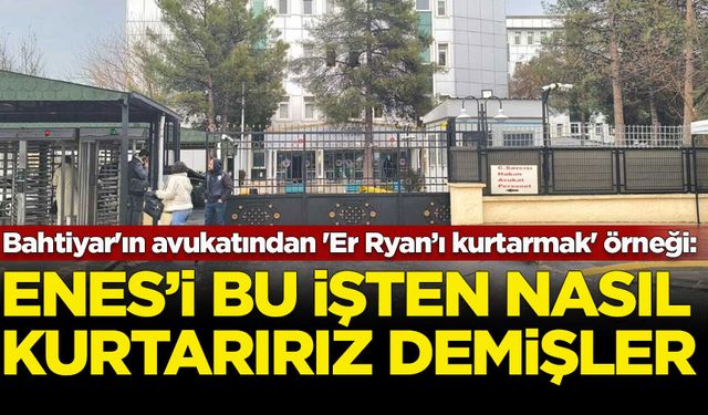 Nevzat Bahtiyar'ın avukatı, 'Er Ryan’ı kurtarmak' filmini örnek gösterdi: Enes'i nasıl kurtarırız demişler