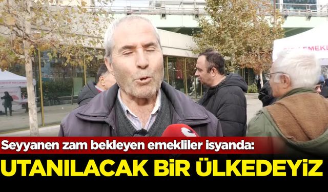 Seyyanen zam bekleyen emekliler isyanda: Utanılacak bir ülkedeyiz