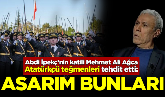 Abdi İpekçi’nin katili Mehmet Ali Ağca, Atatürkçü teğmenleri tehdit etti: Asarım bunları