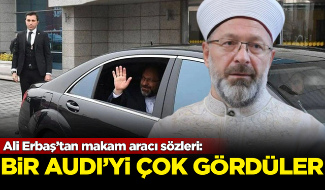 Diyanet Reisi Ali Erbaş'tan makam aracı açıklaması: Bir Audi'yi çok gördüler