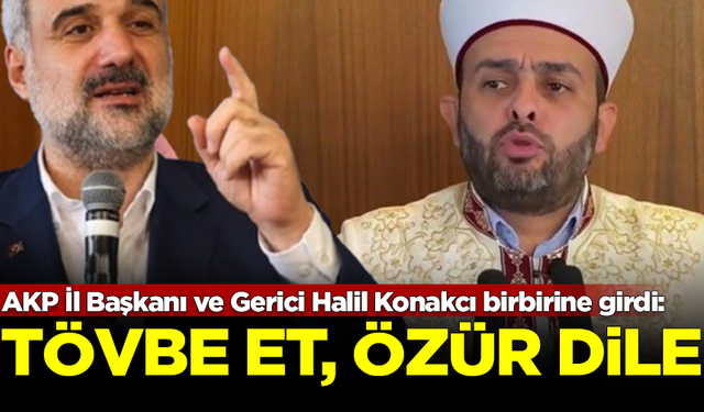 AKP İl Başkanı ve Gerici Halil Konakcı birbirine girdi: Tövbe et, özür dile