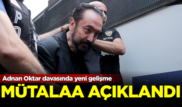 Adnan Oktar davasında yeni gelişme: Mütalaa açıklandı