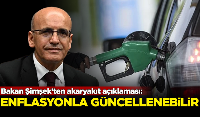 Bakan Şimşek’ten akaryakıt açıklaması: Enflasyonla güncellenebilir