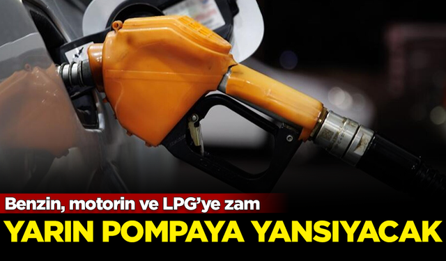 Benzin, motorin ve LPG’ye zam! Yarın pompaya yansıyacak