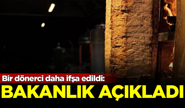 Bir dönerci daha ifşa edildi: Bakanlık açıkladı