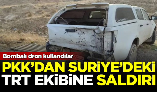 PKK'dan Suriye'deki TRT ekibine saldırı! Bombalı dron kullandılar