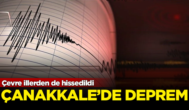 Çanakkale'de korkutan deprem... Çevre illerde de hissedildi!