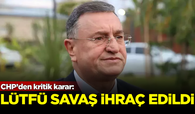 Hatay Büyükşehir Belediyesi eski Başkanı Lütfü Savaş, CHP'den ihraç edildi