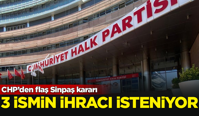 CHP'den flaş Sinpaş kararı! 3 ismin kesin ihracı isteniyor