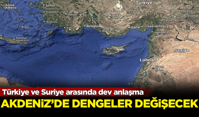 Türkiye ve Suriye arasında dev anlaşma! Akdeniz'de dengeler değişecek