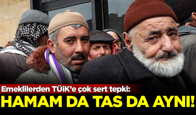 Emeklilerden TÜİK'e çok sert tepki: Hamam da tas da aynıdır!