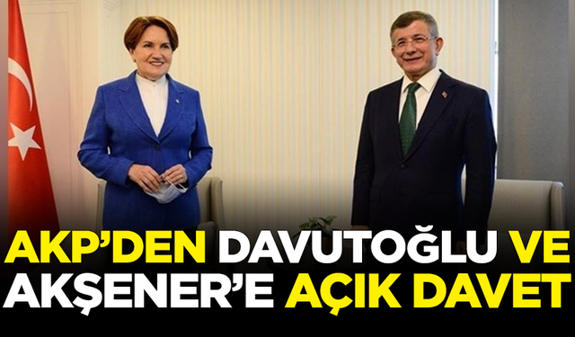 AKP'den Ahmet Davutoğlu ve Meral Akşener'e açık davet