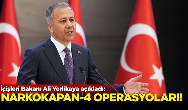 İçişleri Bakanı Ali Yerlikaya açıkladı: Narkokapan-4 operasyonları