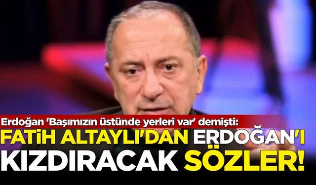 Erdoğan 'Başımızın üstünde yerleri var' demişti: Fatih Altaylı’dan Erdoğan’ı kızdıracak sözler