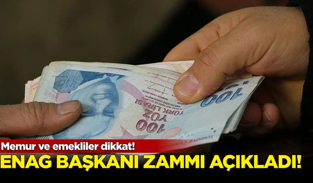 ENAG Başkanı, emekli ve memura yapılacak zammı açıkladı