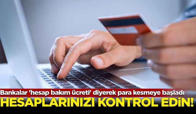 Bankalar 'hesap bakım ücreti' diyerek para kesmeye başladı