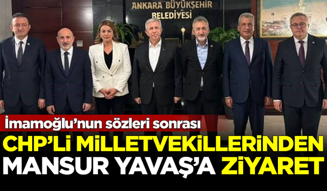 İmamoğlu’nun sözleri sonrası CHP'li vekillerden Mansur Yavaş'a ziyaret