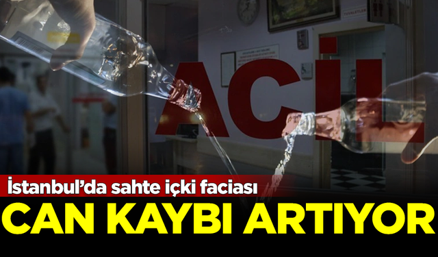 İstanbul'da sahte içki faciasında can kaybı 22'ye yükseldi