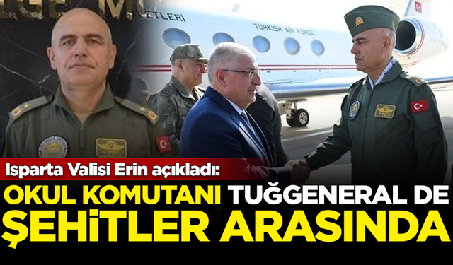 Isparta Valisi Erin açıkladı: Okul komutanı Tuğgeneral İsa Baydilli de şehit oldu