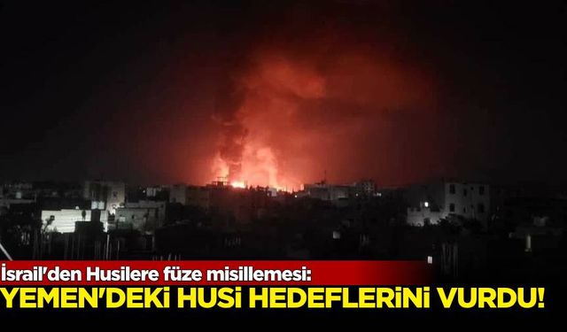 İsrail'den Husilere füze misillemesi: Yemen'deki Husi hedeflerini vurdu