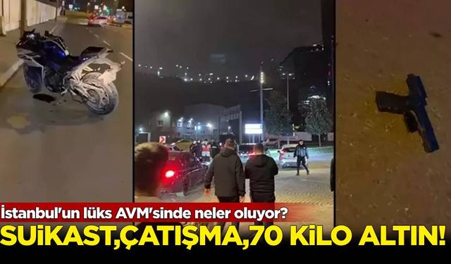 İstanbul'un lüks AVM'sinde neler oluyor? Suikast, çatışma, 70 kilo altın...