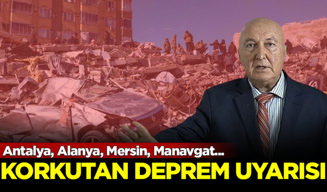 Korkutan deprem uyarısı! Antalya, Alanya, Mersin, Manavgat...