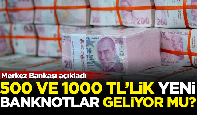 500 ve 1000 TL’lik banknotlar basılıyor mu? Merkez Bankası açıkladı