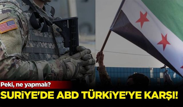 Suriye’de ABD Türkiye'ye Karşı: Peki, ne yapmalı?