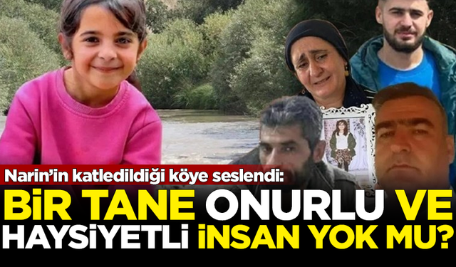 Narin'in köyüne seslendi: Bir tane onurlu haysiyetli insan yok mu?