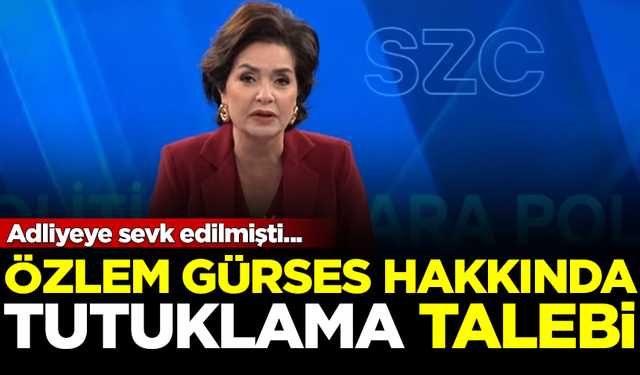 Adliyeye sevk edilmişti... Özlem Gürses için tutuklama talebi