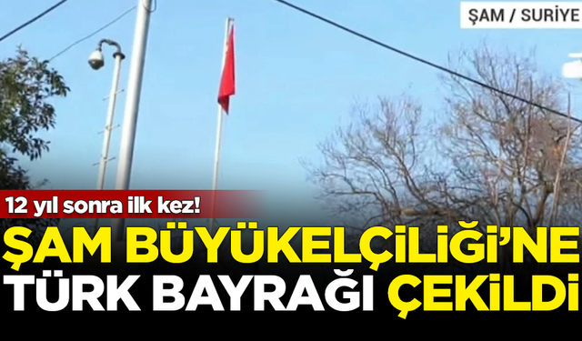 12 yıl aradan sonra ilk kez! Şam Büyükelçiliği'ne Türk Bayrağı çekildi