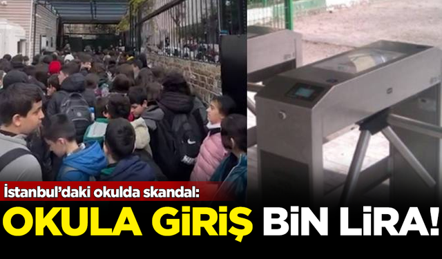 İstanbul'daki okulda büyük skandal! Okula giriş bin lira